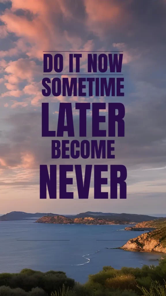 Do It Now Sometime Later Become Never